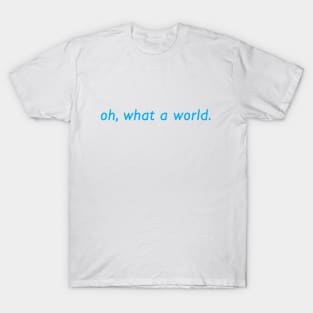 Oh What a World T-Shirt